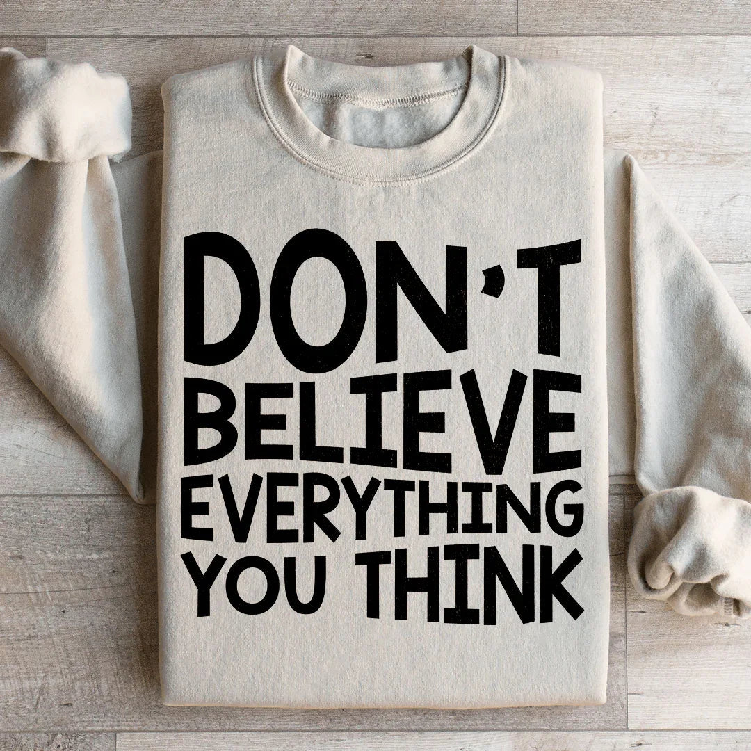 Don't Believe Everything You Think Sweatshirt - WonderingCloth