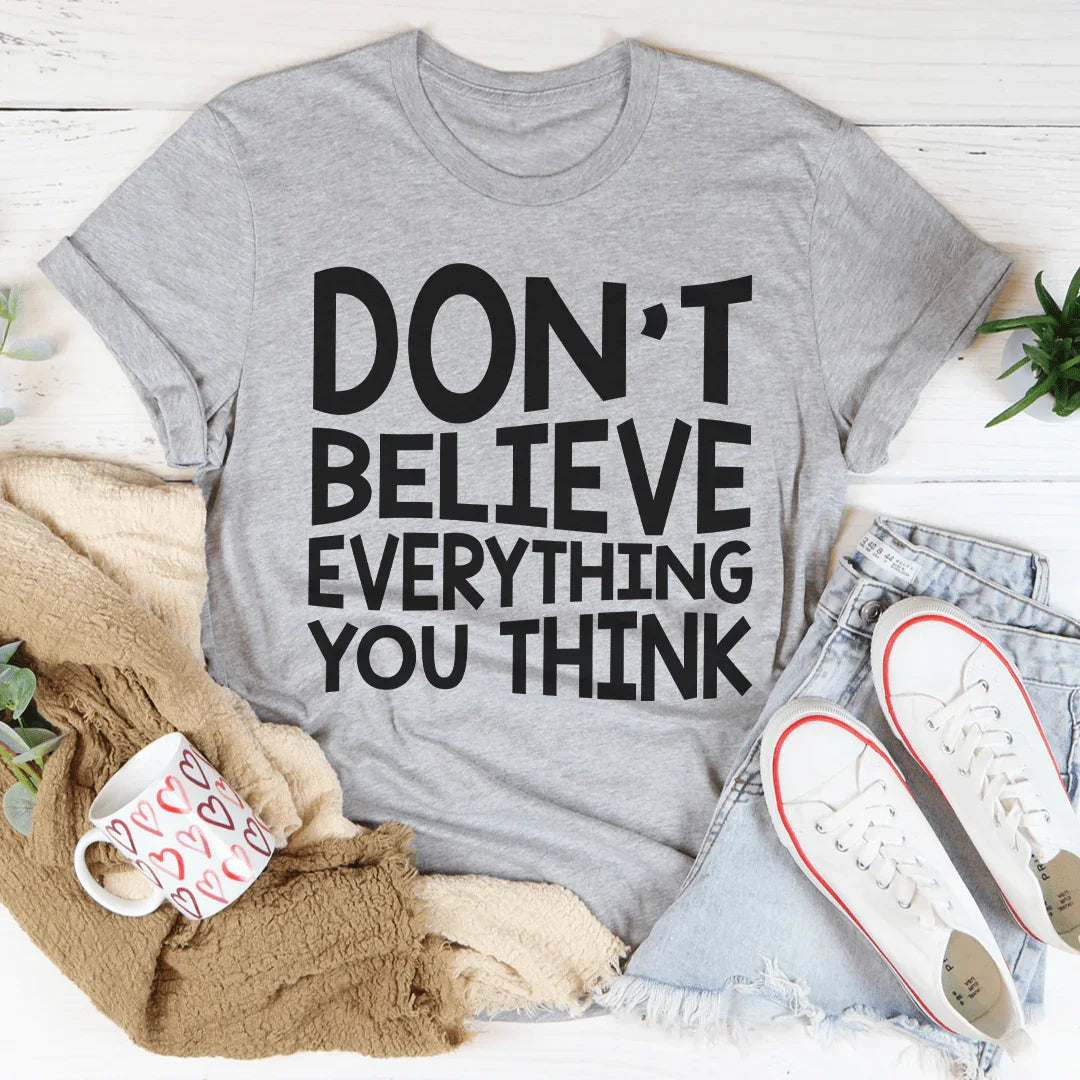 Don't Believe Everything You Think Tee - WonderingCloth