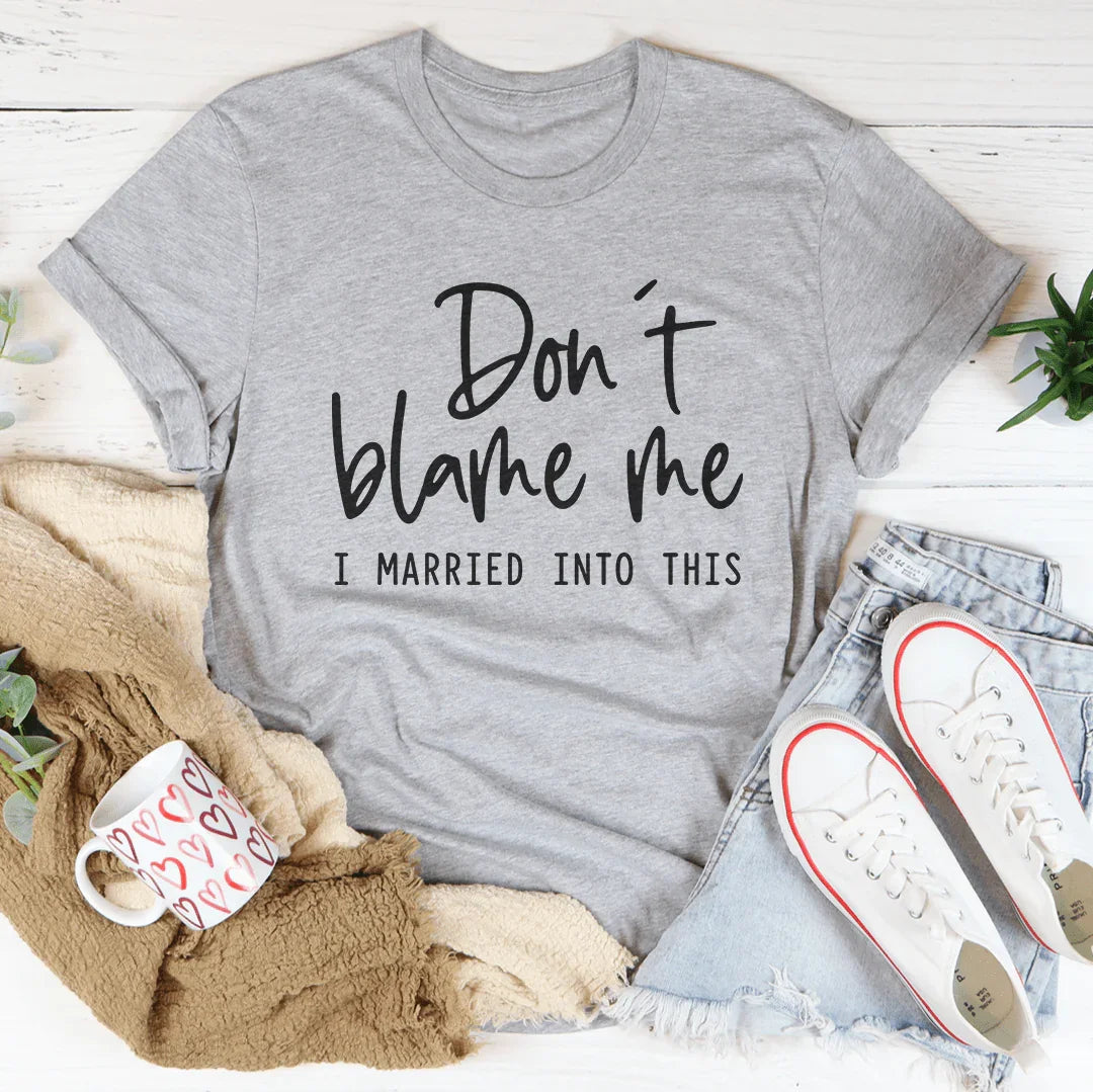 Don't Blame Me I Just Married Into This Tee - WonderingCloth