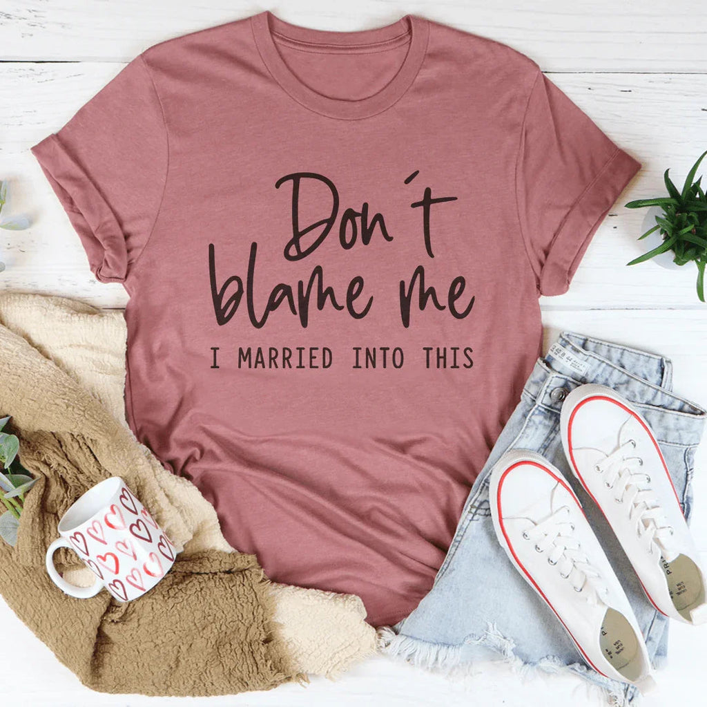 Don't Blame Me I Just Married Into This Tee - WonderingCloth