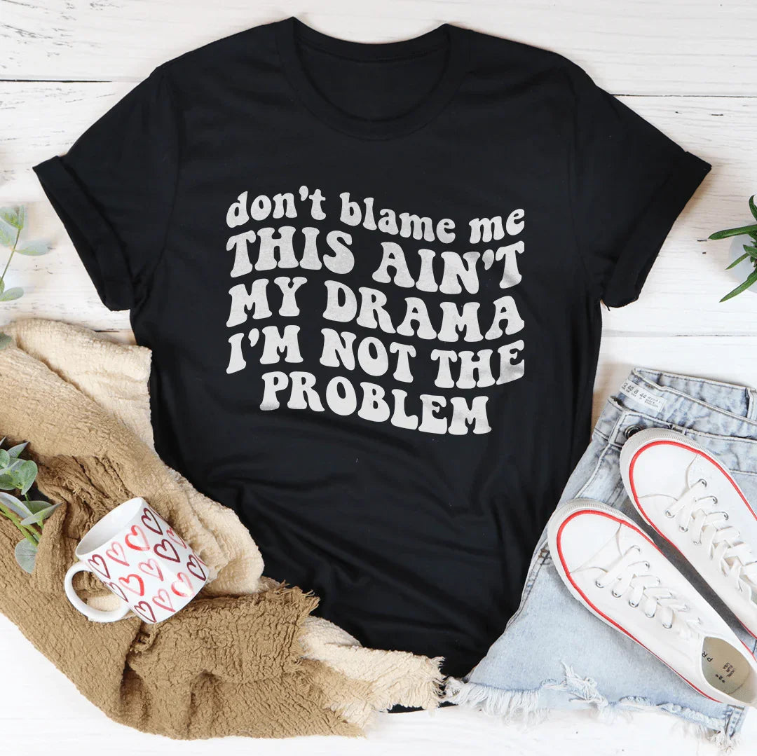 Don't Blame Me This Ain't My Drama I'm Not The Problem Tee - WonderingCloth