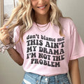 Don't Blame Me This Ain't My Drama I'm Not The Problem Tee - WonderingCloth