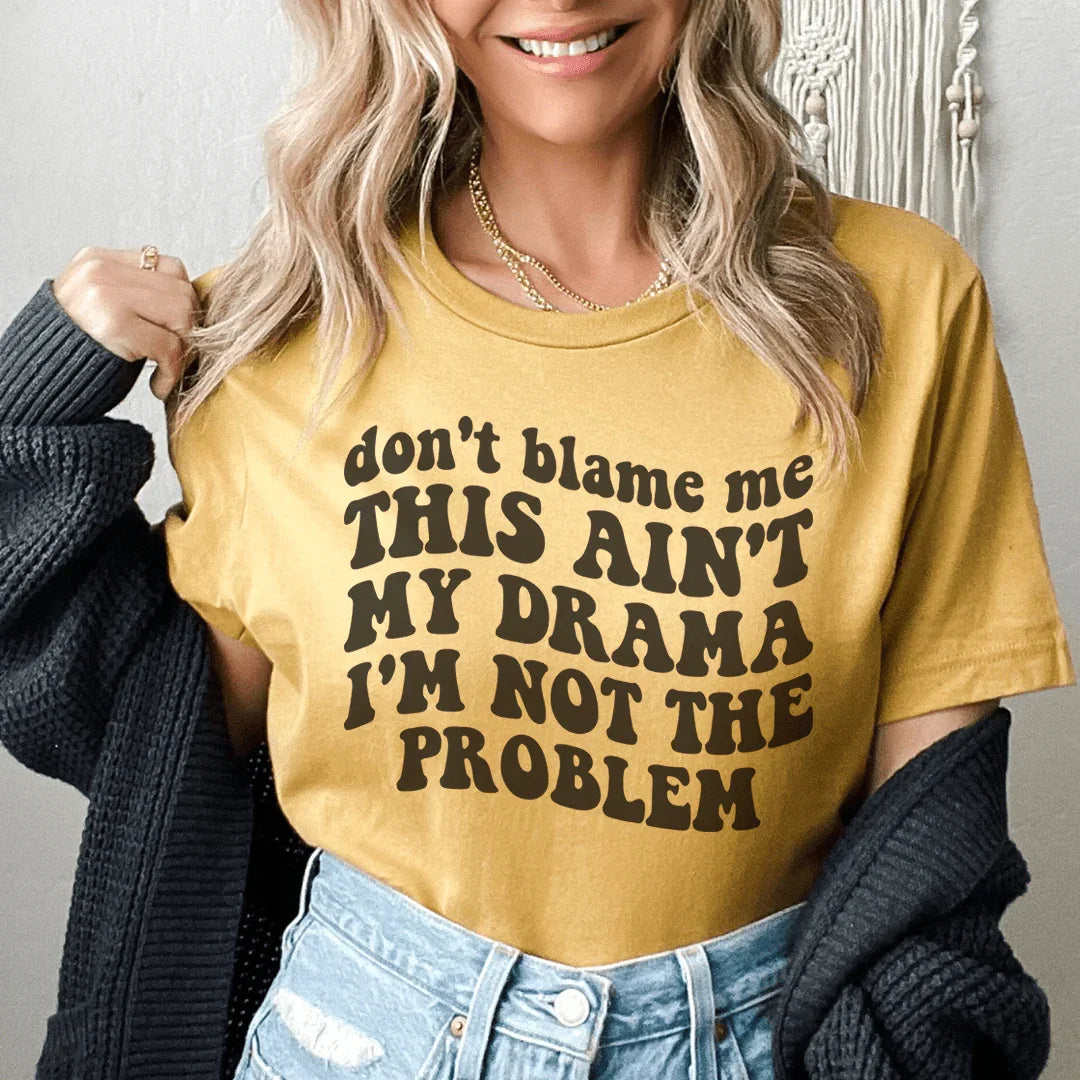 Don't Blame Me This Ain't My Drama I'm Not The Problem Tee - WonderingCloth