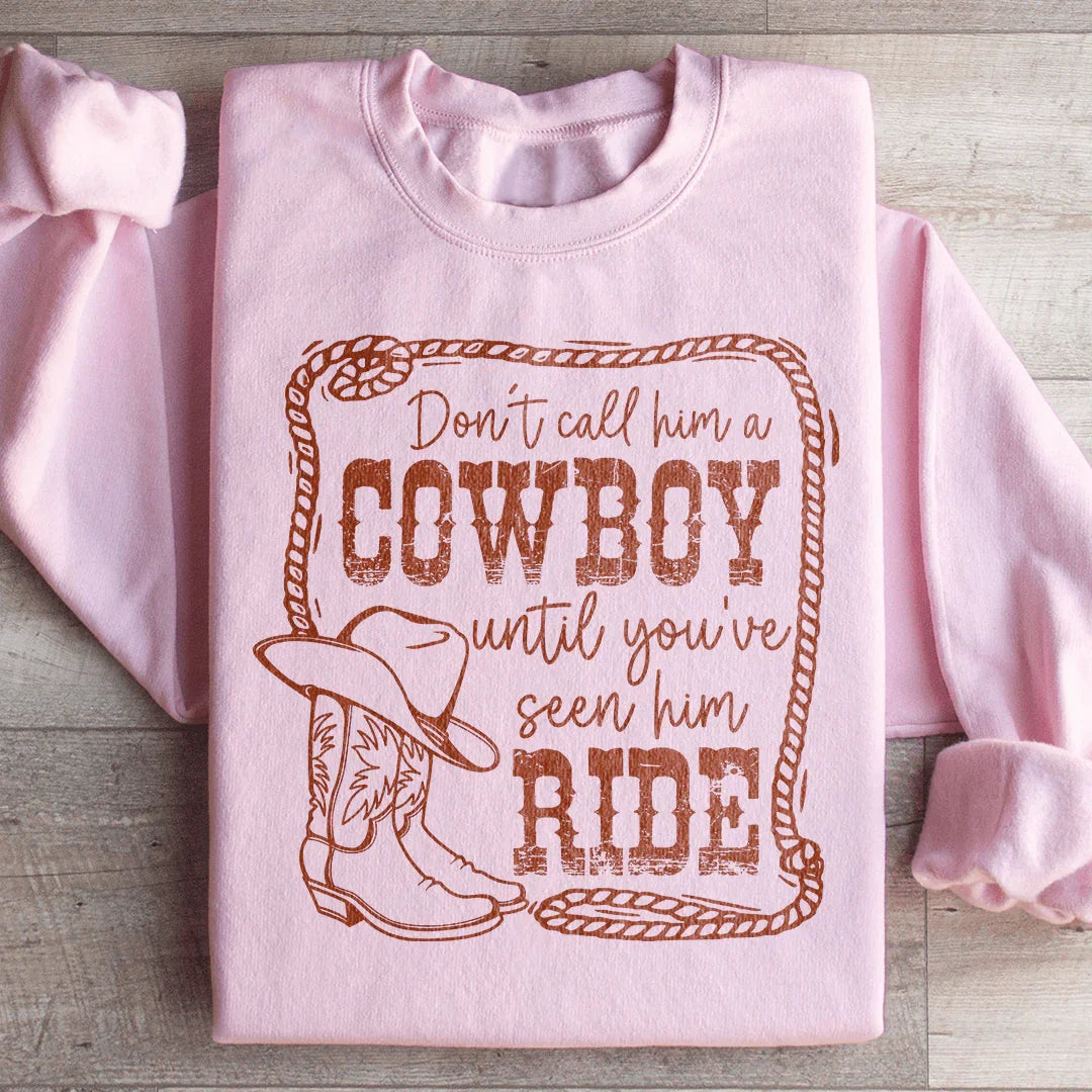 Don't Call Him A Cowboy Until You've Seen Him Ride Sweatshirt - WonderingCloth
