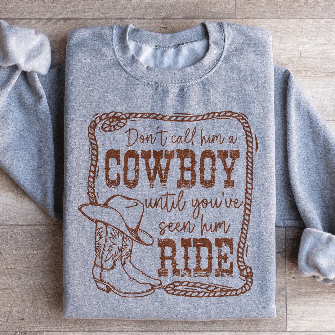Don't Call Him A Cowboy Until You've Seen Him Ride Sweatshirt - WonderingCloth