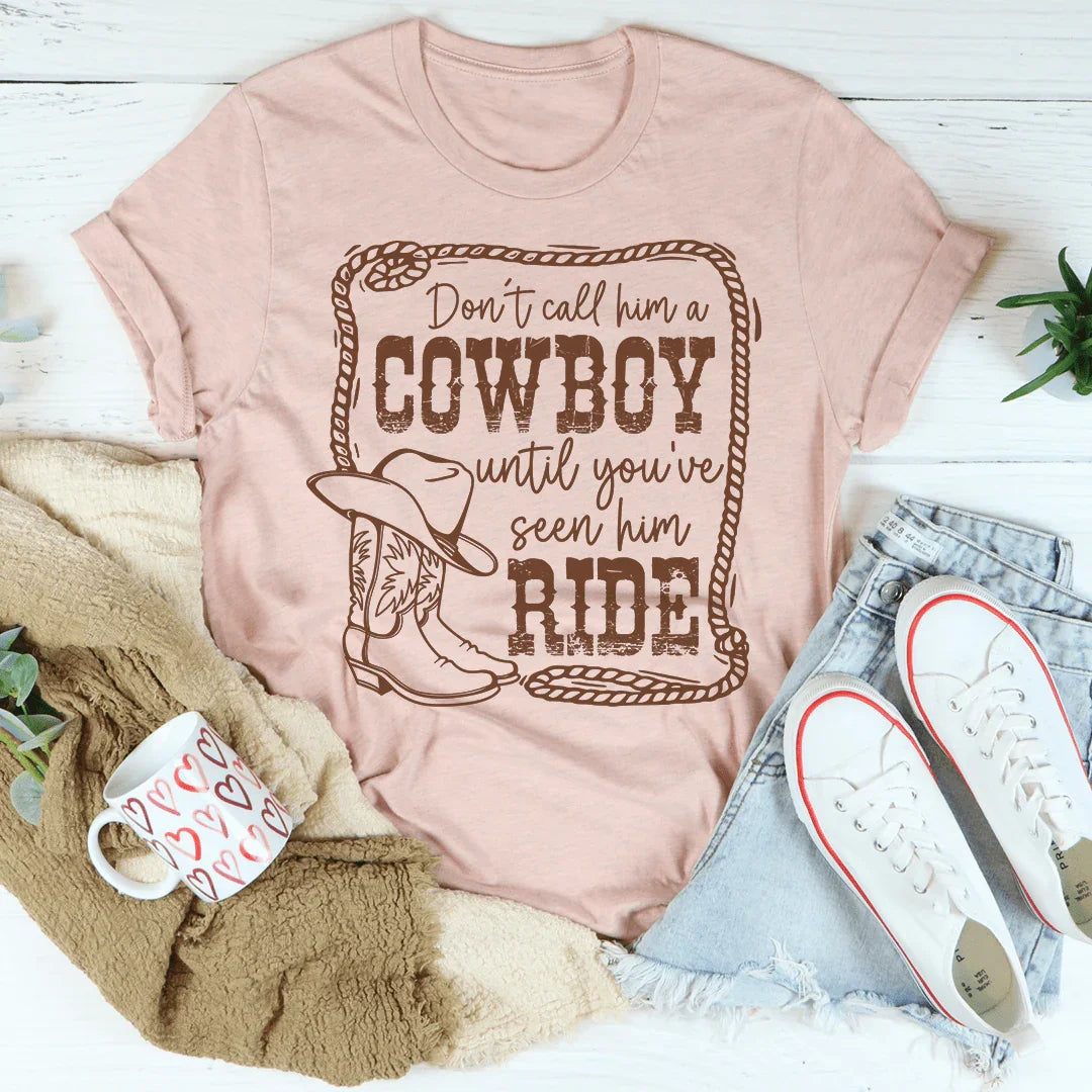 Don't Call Him A Cowboy Until You've Seen Him Ride Tee - WonderingCloth