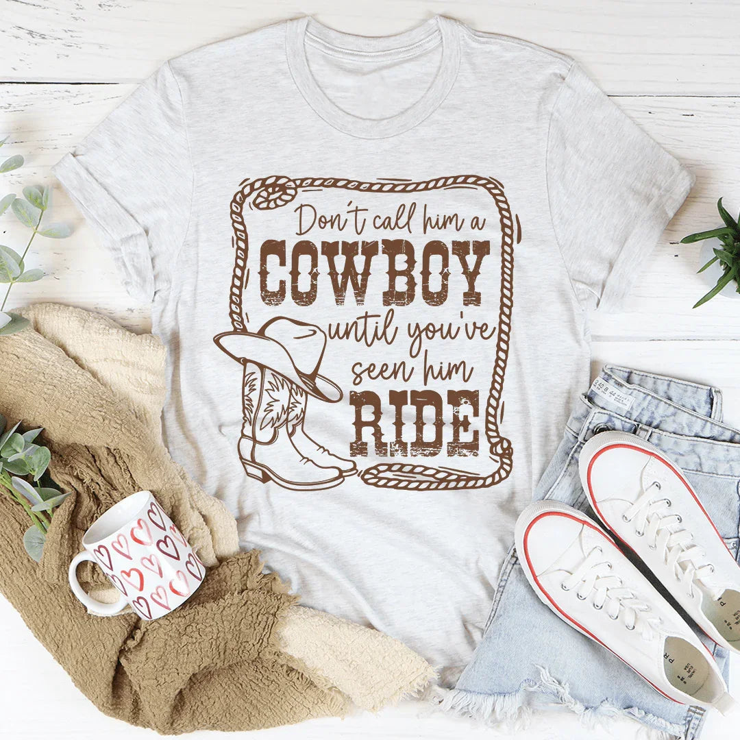 Don't Call Him A Cowboy Until You've Seen Him Ride Tee - WonderingCloth