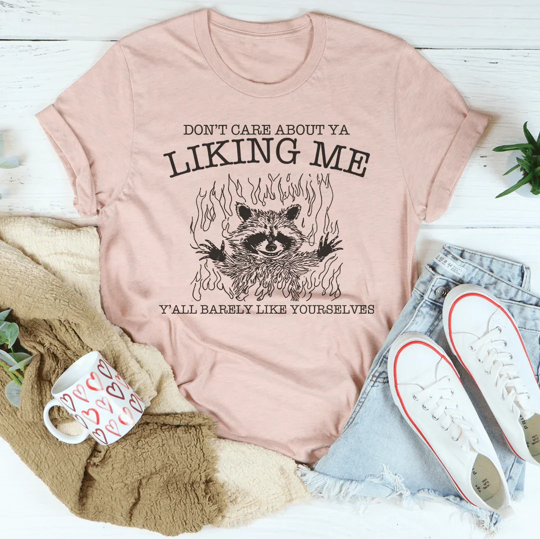 Don’t Care About Ya Liking Me Y’all Barely Like Yourselves Tee - WonderingCloth