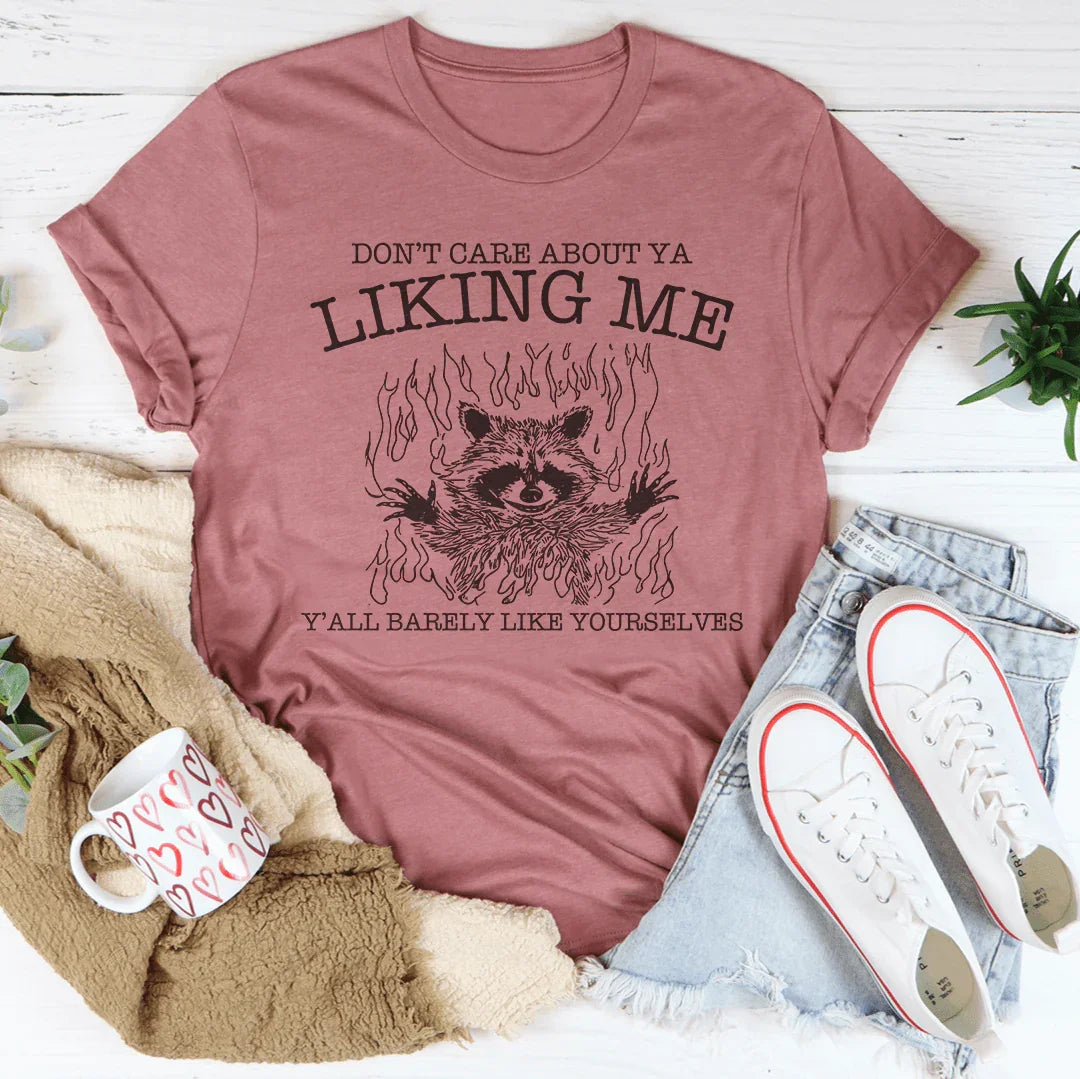 Don’t Care About Ya Liking Me Y’all Barely Like Yourselves Tee - WonderingCloth