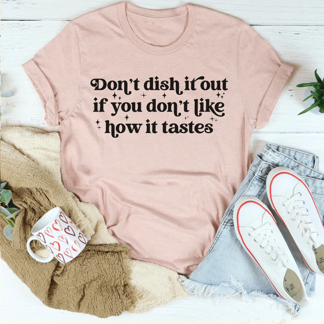 Don't Dish It Out If You Don't Like How It Tastes Tee - WonderingCloth