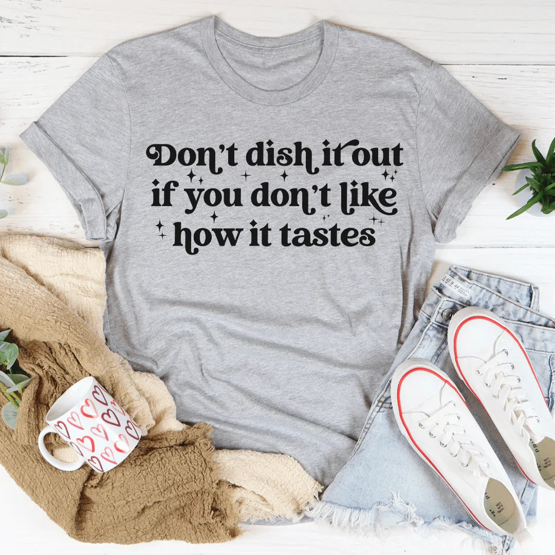 Don't Dish It Out If You Don't Like How It Tastes Tee - WonderingCloth
