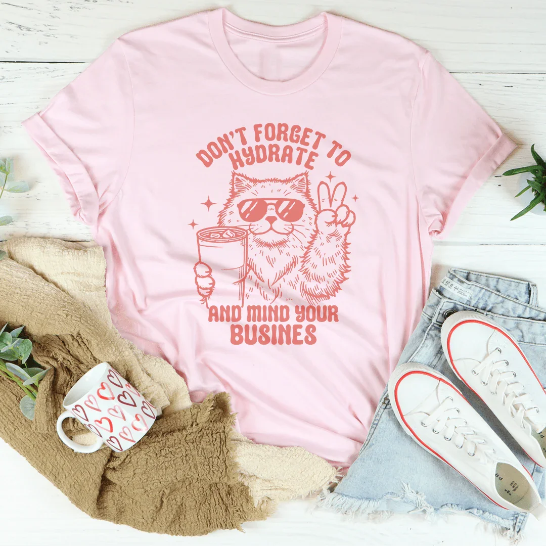 Don't Forget To Hydrate And Mind Your Busines Tee - WonderingCloth