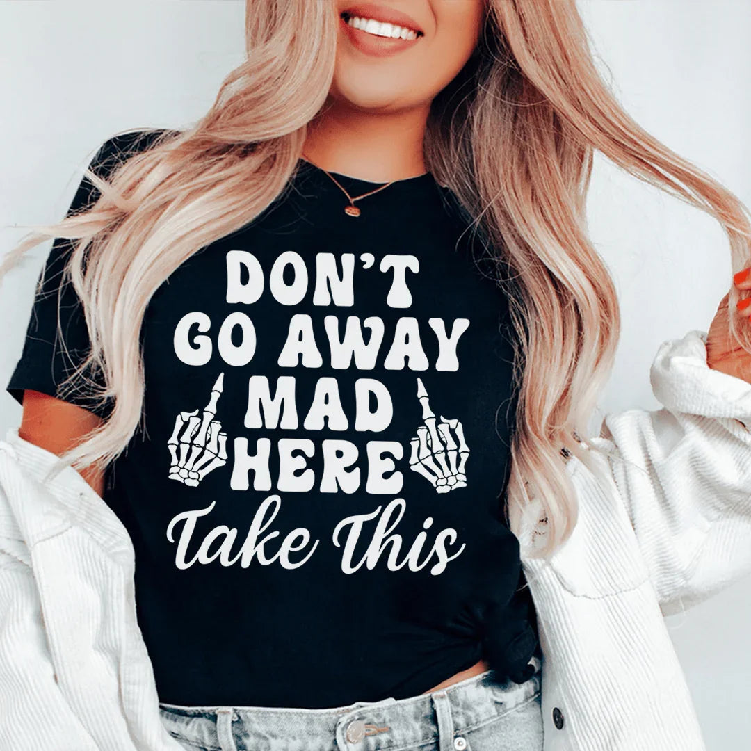 Don't Go Away Mad Here Take This Tee - WonderingCloth