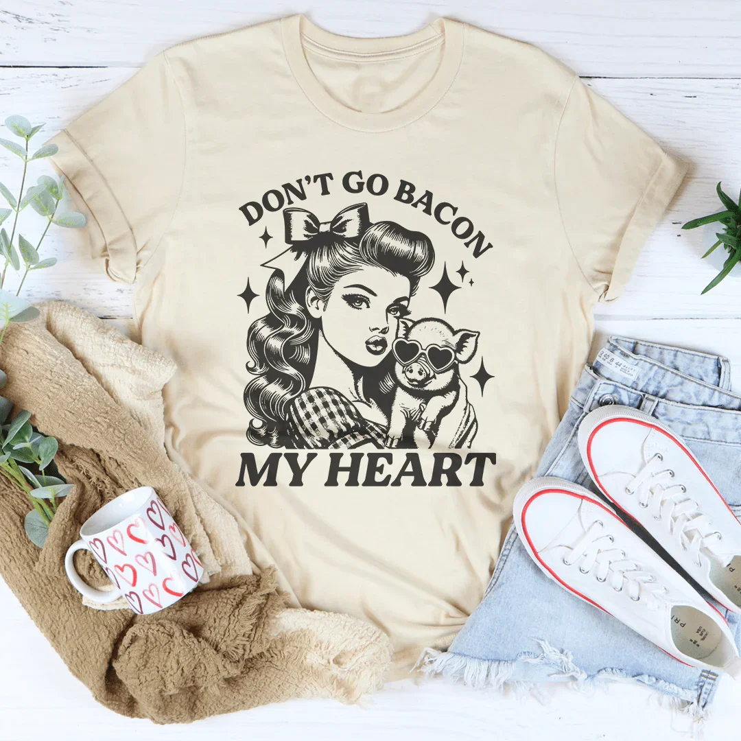 Don't Go Bacon My Heart Tee - WonderingCloth