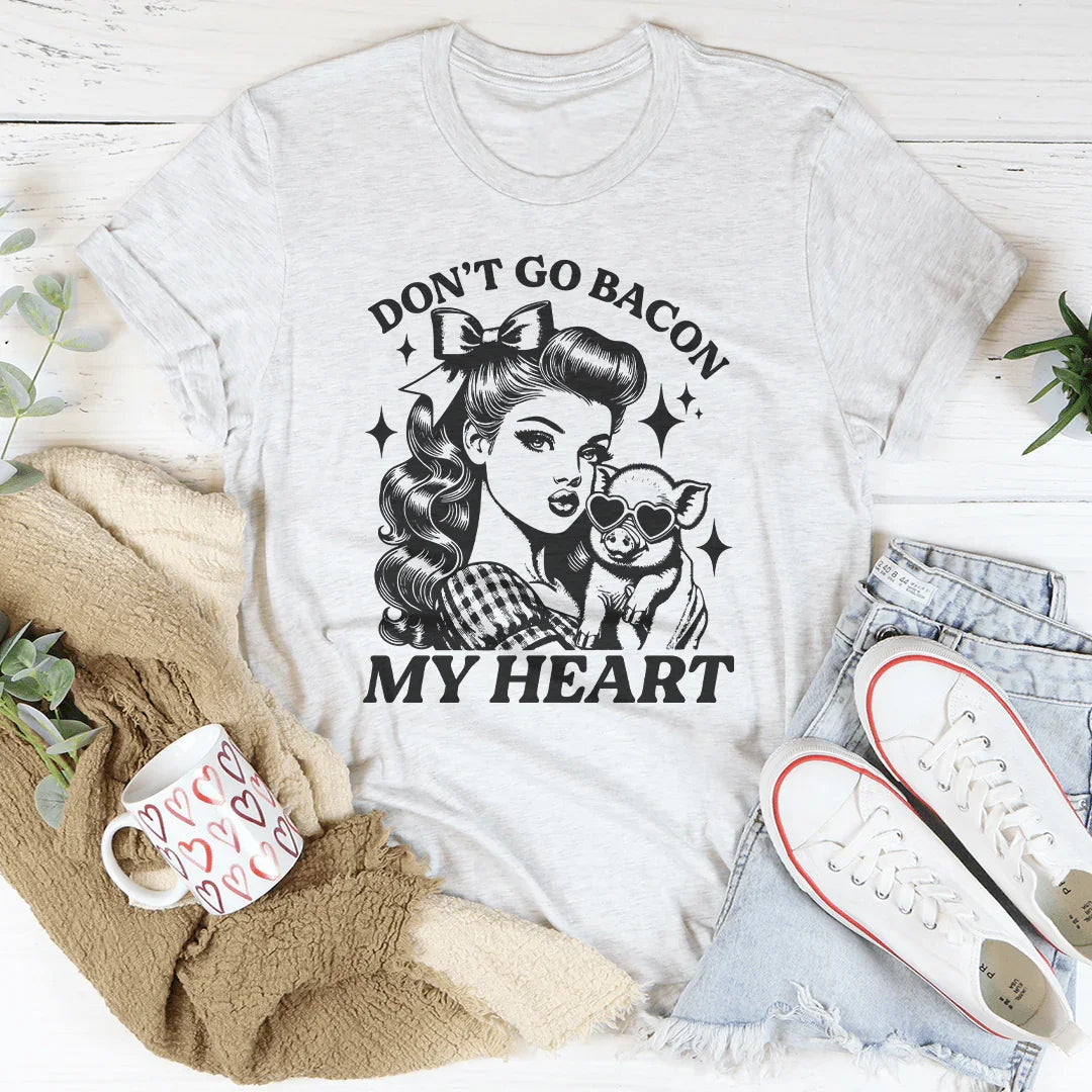 Don't Go Bacon My Heart Tee - WonderingCloth