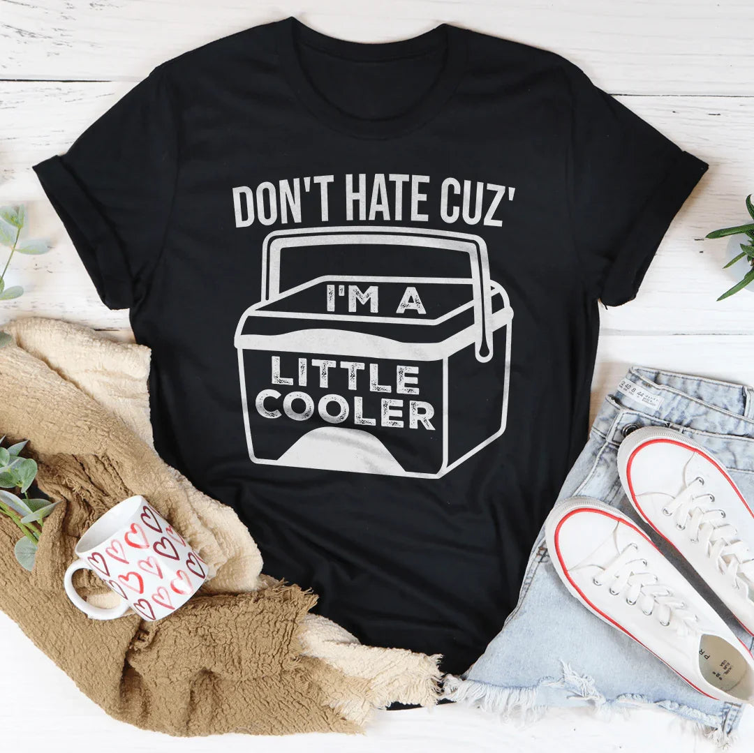Don't Hate Cuz' I'm A Little Cooler Tee - WonderingCloth