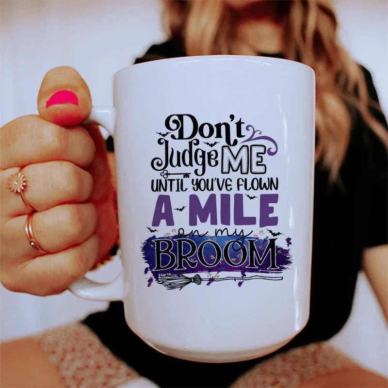 Don't Judge Me Until You've Flown A Mile On My Broom Ceramic Mug 15 oz - WonderingCloth