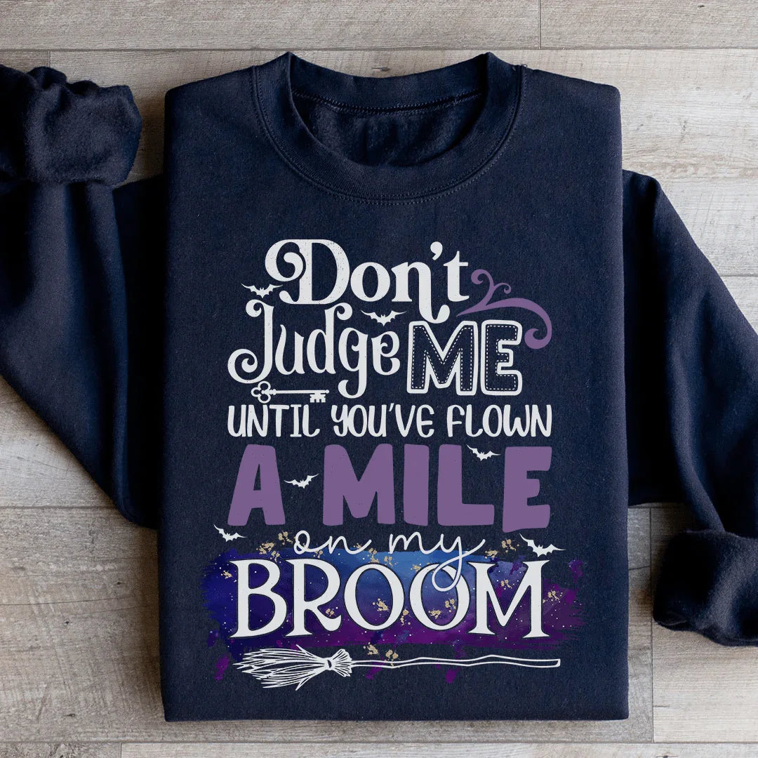 Don't Judge Me Until You've Flown A Mile On My Broom Sweatshirt - WonderingCloth