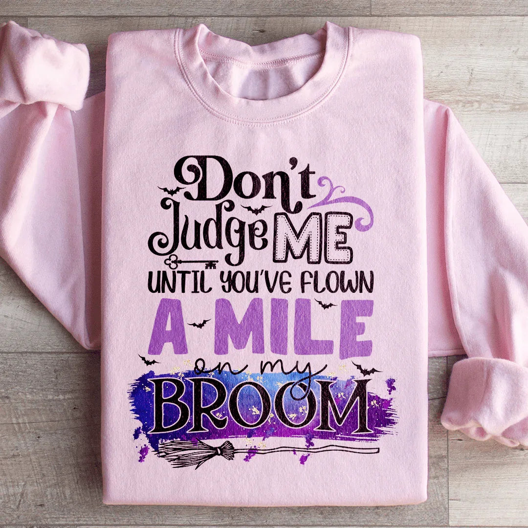 Don't Judge Me Until You've Flown A Mile On My Broom Sweatshirt - WonderingCloth