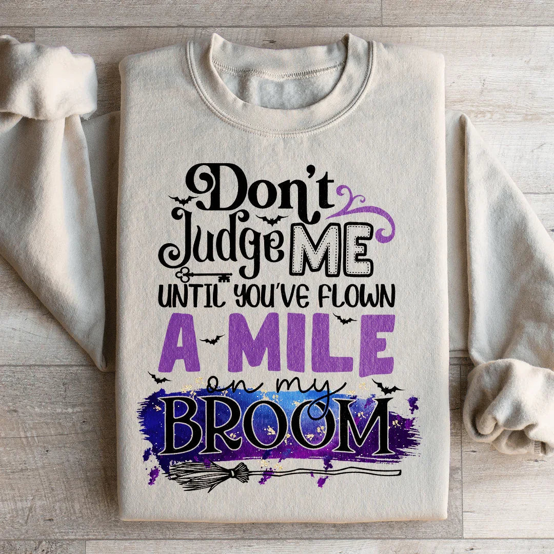 Don't Judge Me Until You've Flown A Mile On My Broom Sweatshirt - WonderingCloth
