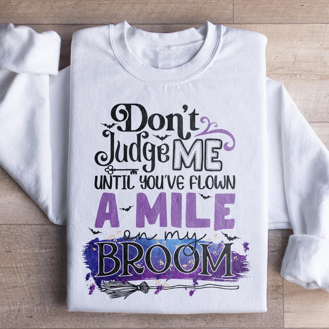 Don't Judge Me Until You've Flown A Mile On My Broom Sweatshirt - WonderingCloth