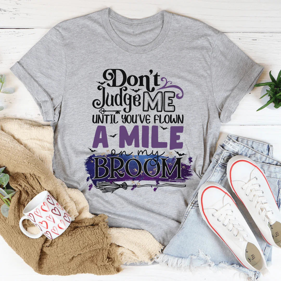 Don't Judge Me Until You've Flown A Mile On My Broom Tee - WonderingCloth