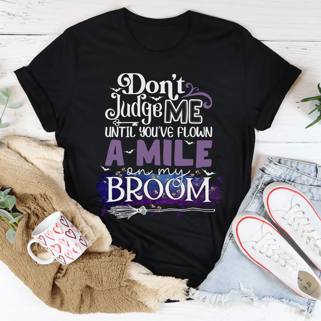 Don't Judge Me Until You've Flown A Mile On My Broom Tee - WonderingCloth