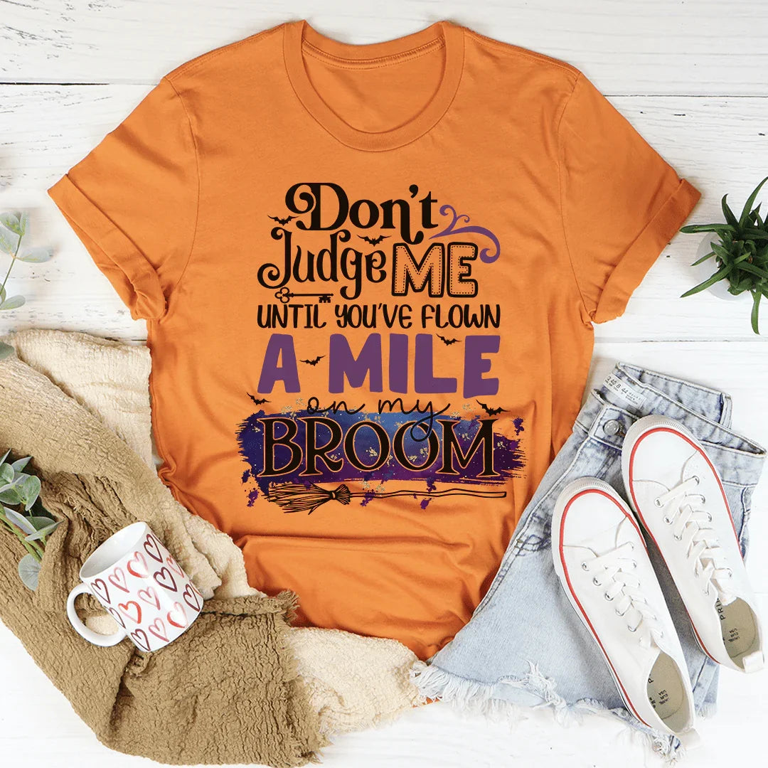Don't Judge Me Until You've Flown A Mile On My Broom Tee - WonderingCloth