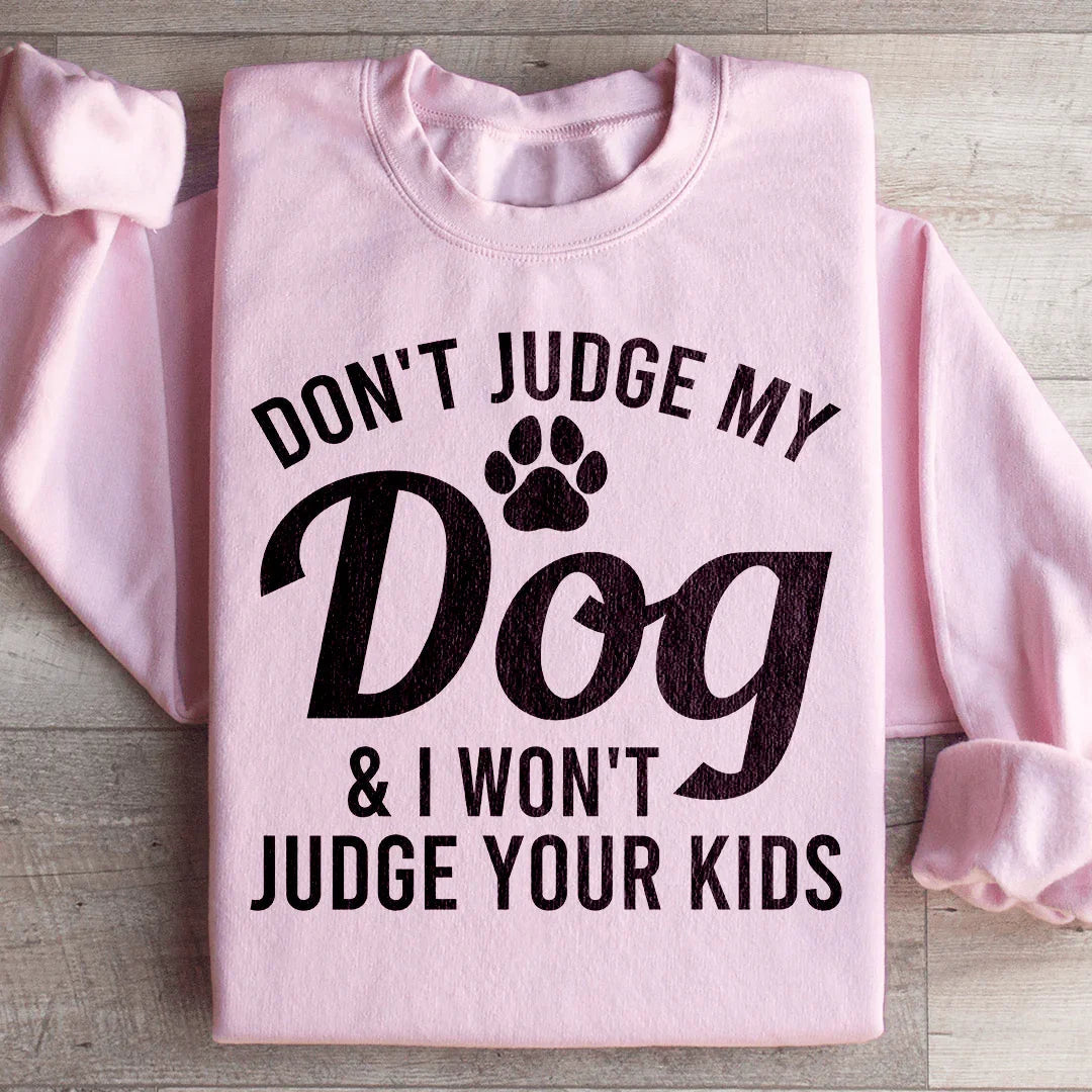 Don't Judge My Dog & I Won't Judge Your Kids Sweatshirt - WonderingCloth