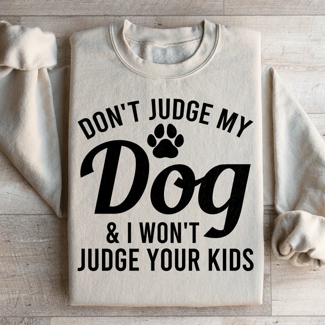 Don't Judge My Dog & I Won't Judge Your Kids Sweatshirt - WonderingCloth