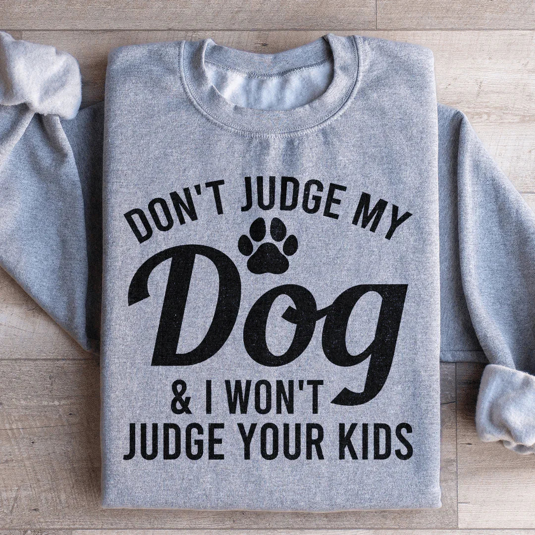 Don't Judge My Dog & I Won't Judge Your Kids Sweatshirt - WonderingCloth
