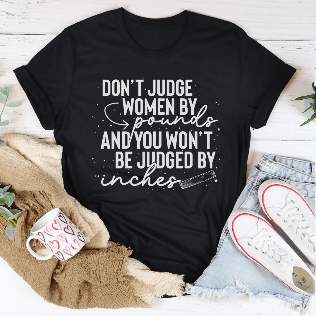 Don't Judge Women By Pounds And You Won't Be Judged By Inches Tee - WonderingCloth
