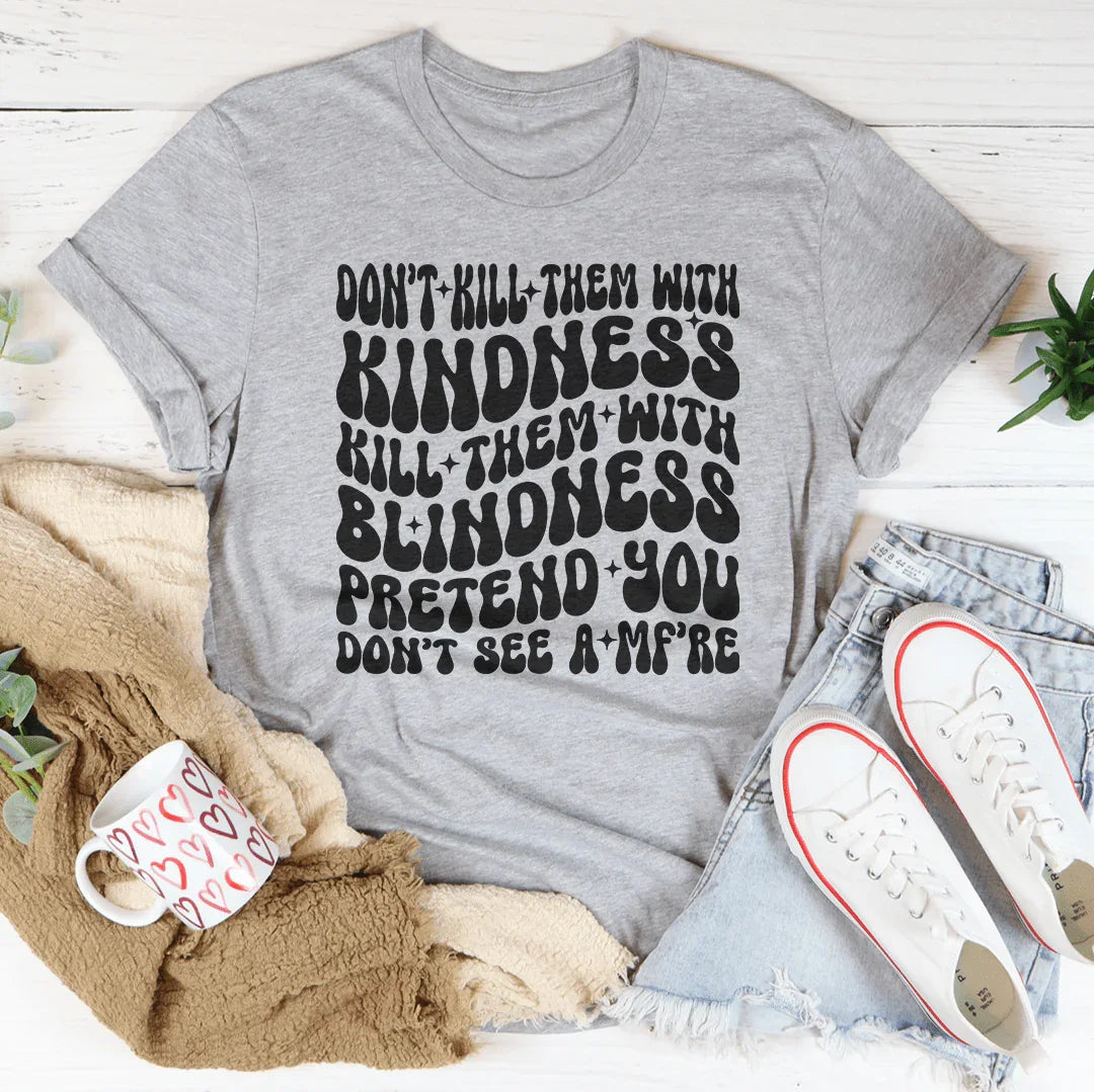 Don’t kill Them With Kindness Kill Them With Blindness Tee - WonderingCloth