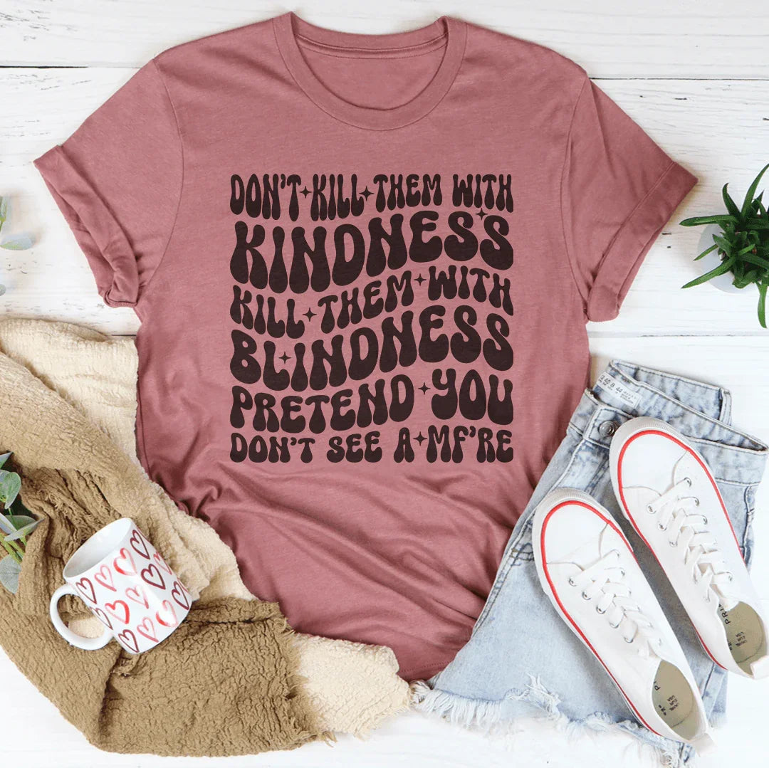 Don’t kill Them With Kindness Kill Them With Blindness Tee - WonderingCloth