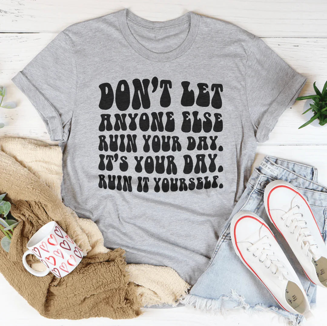 Don't Let Anyone Else Ruin Your Day Tee - WonderingCloth