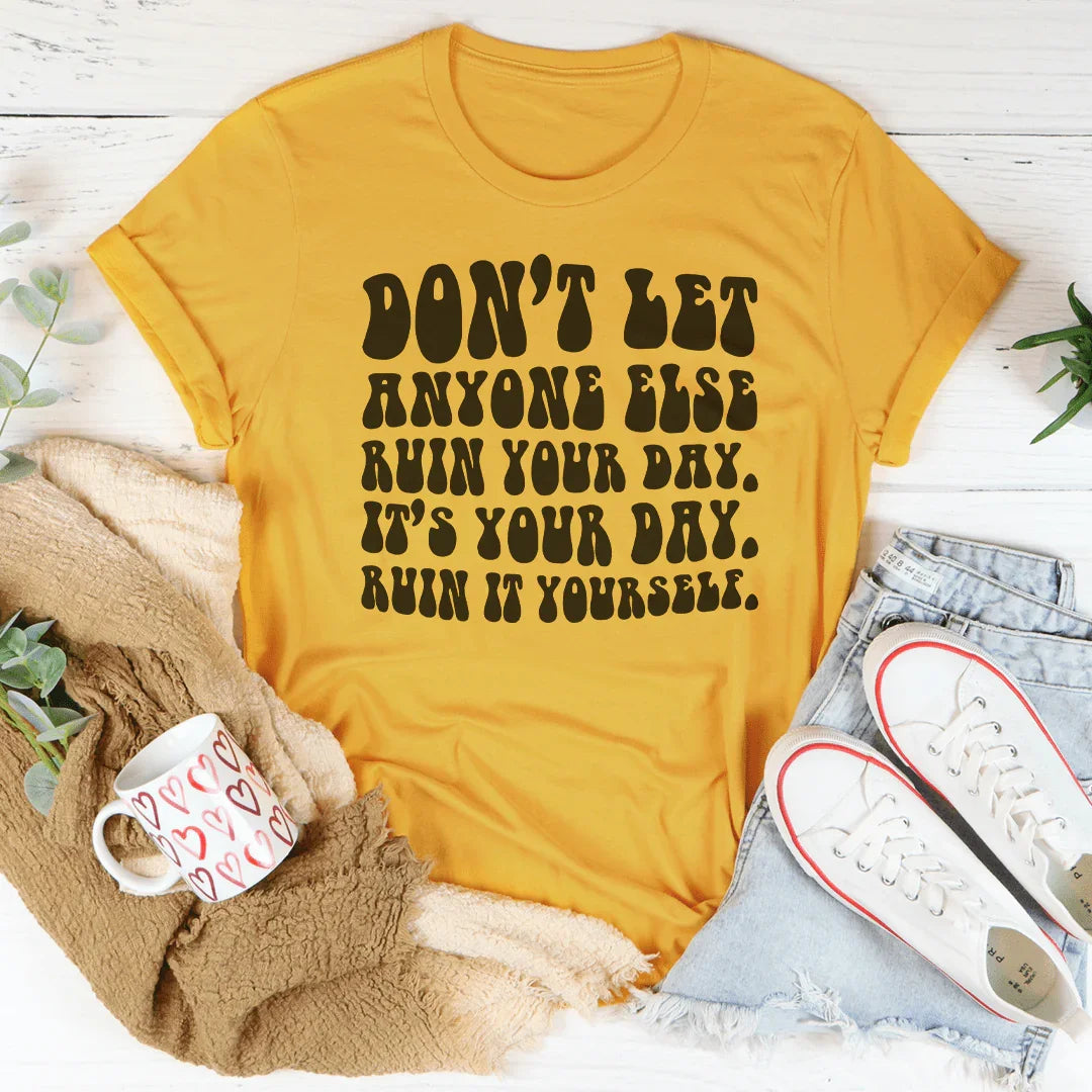Don't Let Anyone Else Ruin Your Day Tee - WonderingCloth