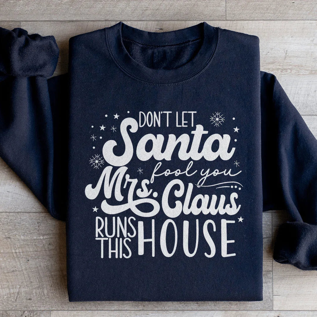 Don't Let Santa Fool You Mrs Claus Run This House Sweatshirt - WonderingCloth