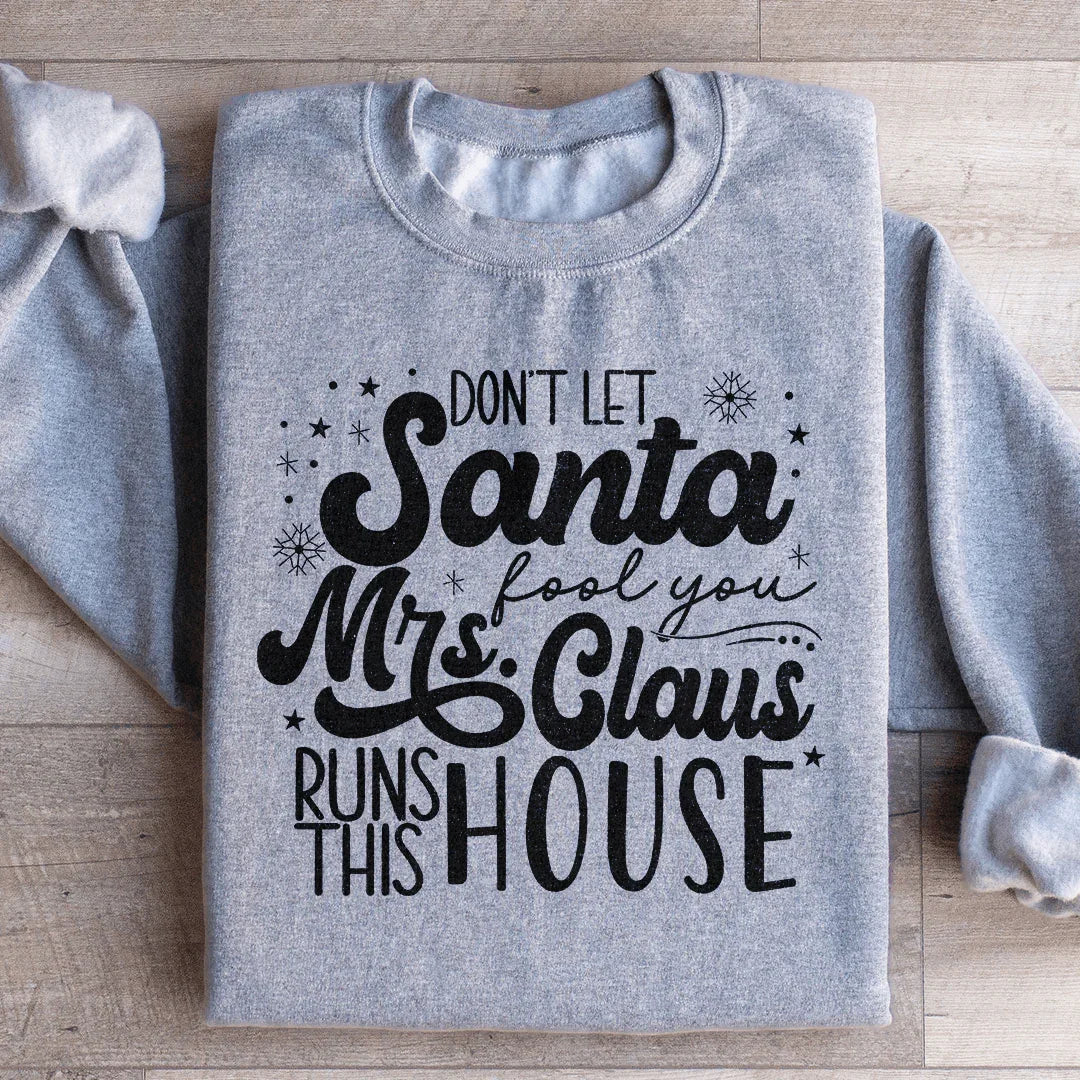 Don't Let Santa Fool You Mrs Claus Run This House Sweatshirt - WonderingCloth