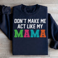Don't Make Me Act Like My Mama Sweatshirt - WonderingCloth