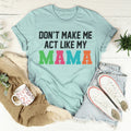 Don't Make Me Act Like My Mama Tee - WonderingCloth