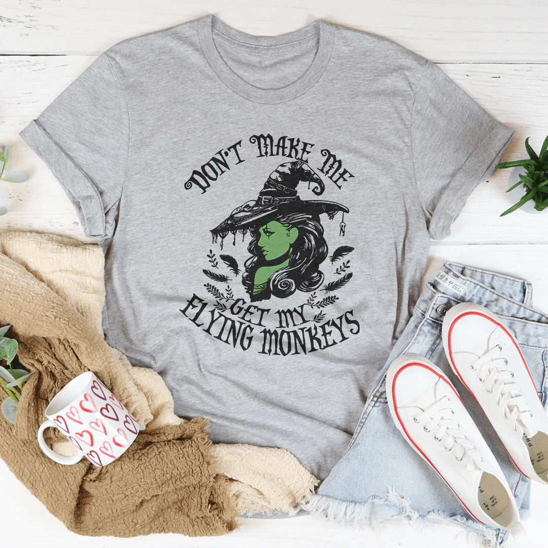 Don’t Make Me Get My Flying Monkeys Tee - WonderingCloth