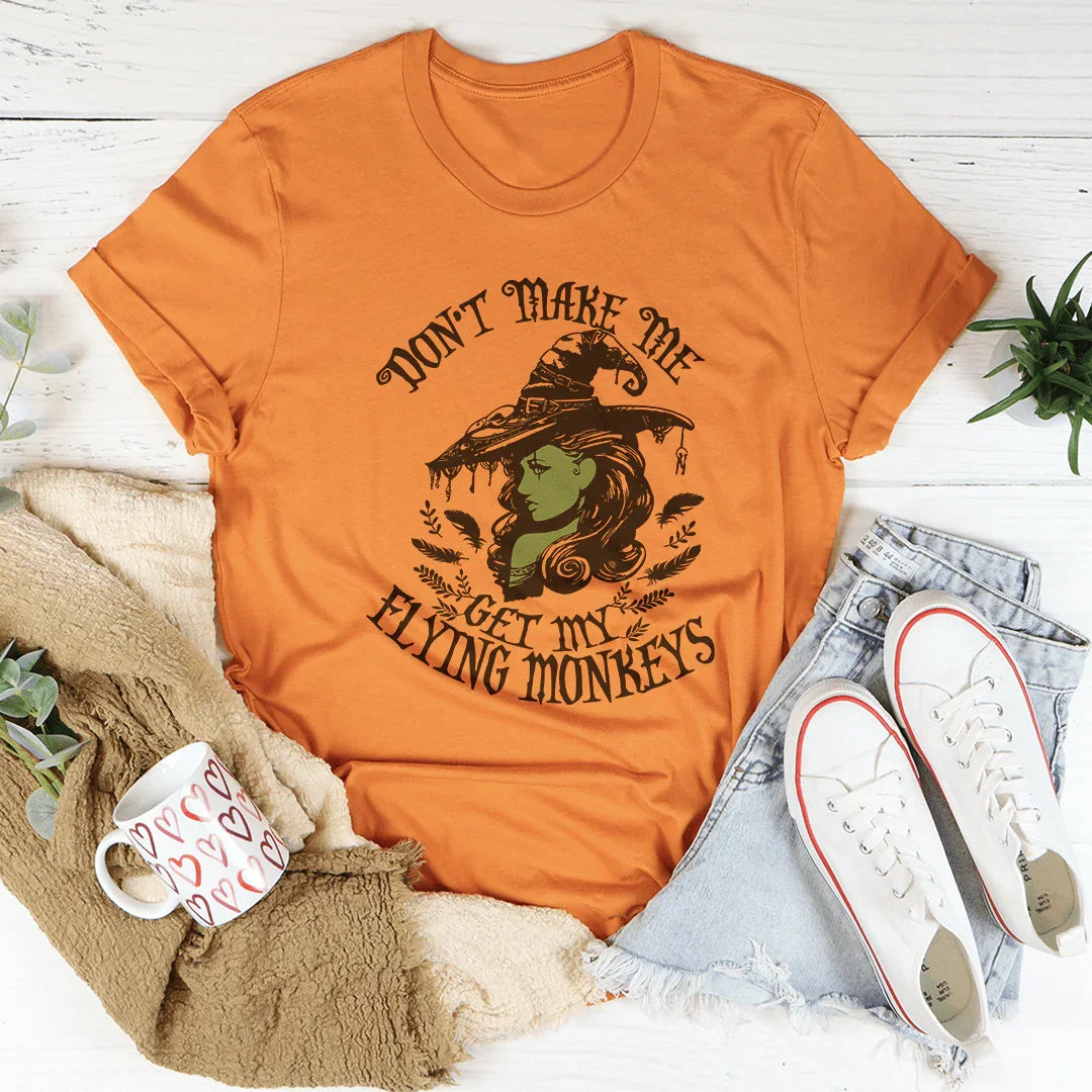 Don’t Make Me Get My Flying Monkeys Tee - WonderingCloth