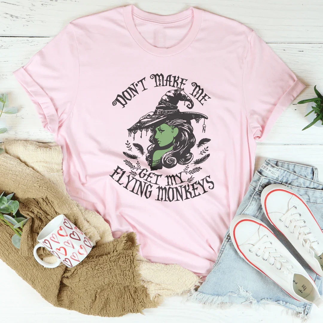 Don’t Make Me Get My Flying Monkeys Tee - WonderingCloth