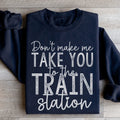 Don't Make Me Take You To The Train Station Sweatshirt - WonderingCloth
