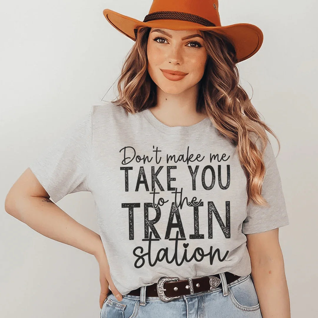 Don't Make Me Take You To The Train Station Tee - WonderingCloth