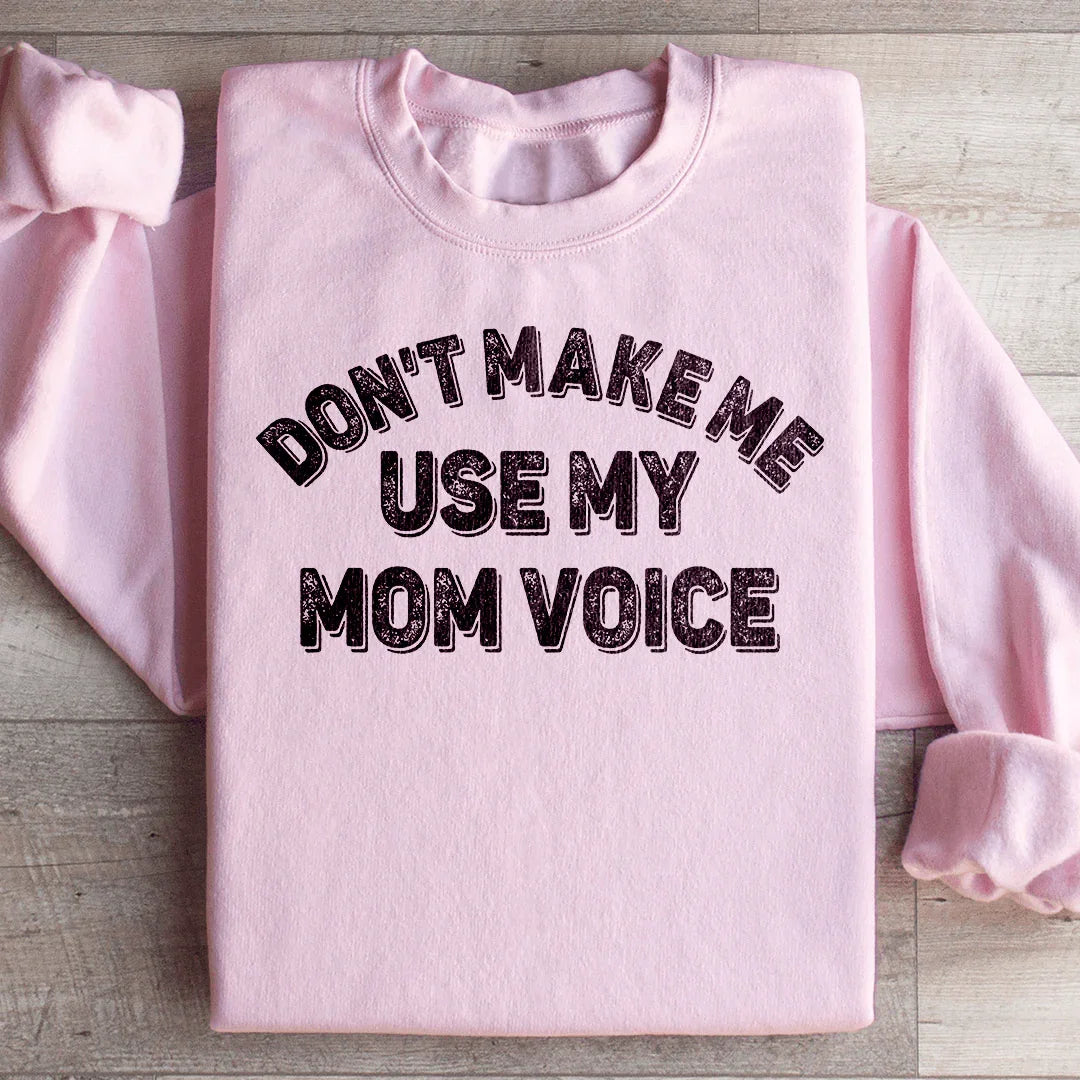 Don't Make Me Use My Mom Voice Sweatshirt - WonderingCloth
