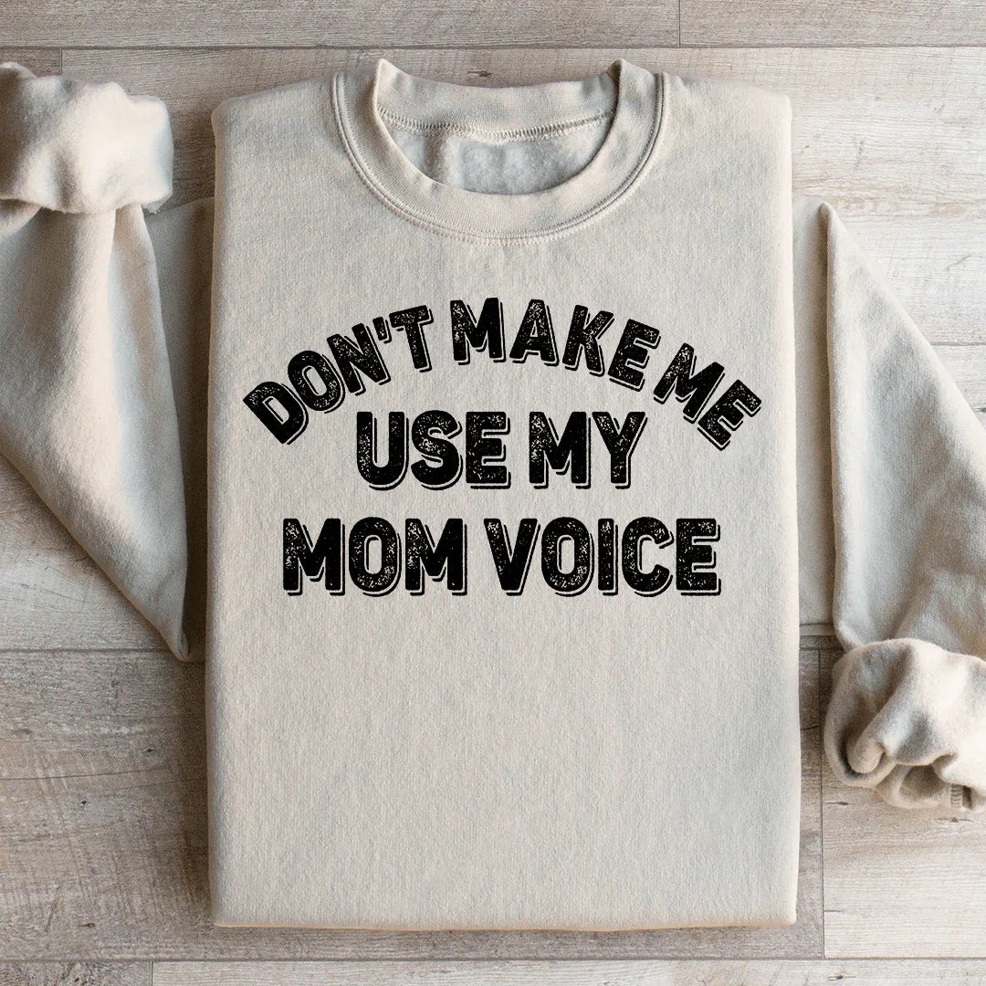 Don't Make Me Use My Mom Voice Sweatshirt - WonderingCloth