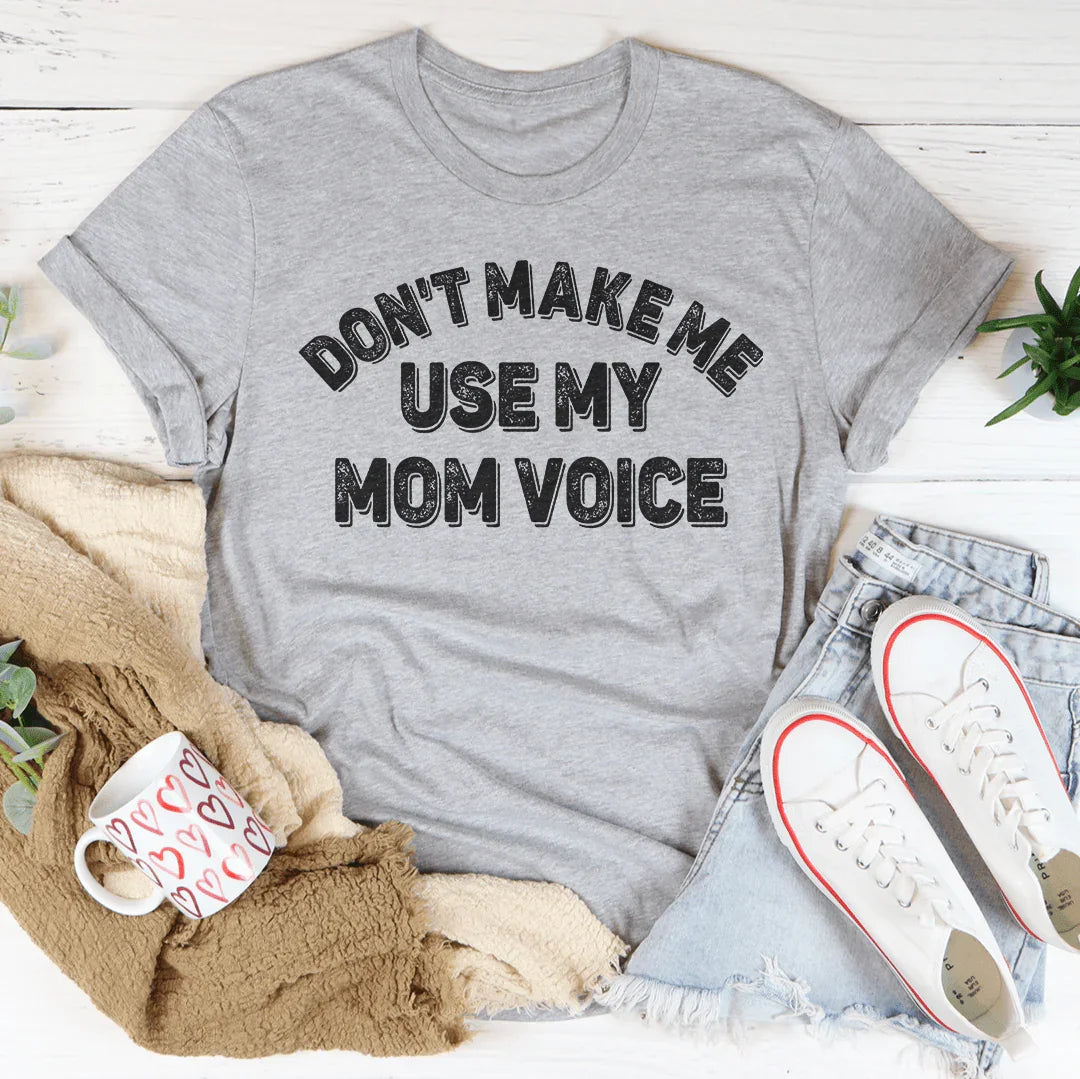 Don't Make Me Use My Mom Voice Tee - WonderingCloth