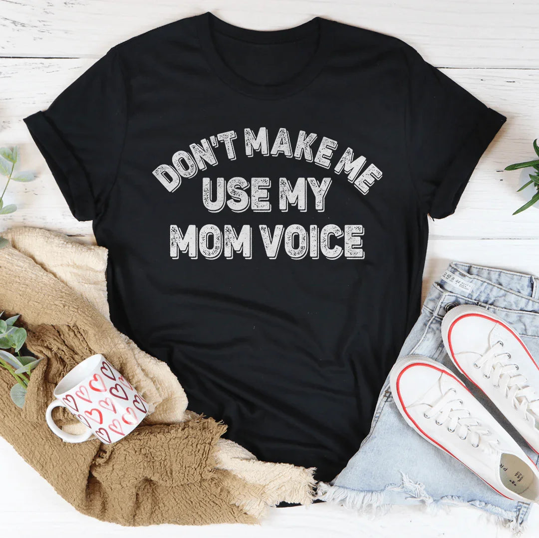 Don't Make Me Use My Mom Voice Tee - WonderingCloth