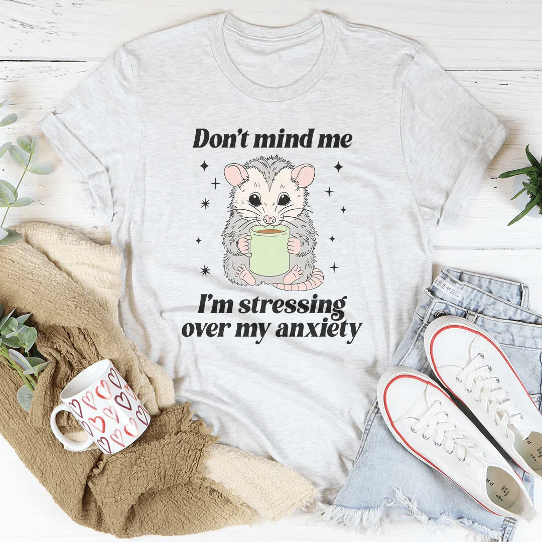 Don’t Mind Me I’m Stressing Over My Anxiety Tee - WonderingCloth